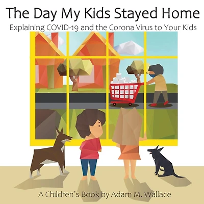 the Day My Kids Stayed Home: Explaining COVID-19 and Corona Virus to Your