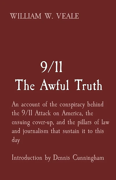 9/11 The Awful Truth: An account of the conspiracy behind the 9/11 Attack on America, the ensuing cover-up, and the pillars of law and journalism that sustain it to this day Introduction by Dennis Cunningham
