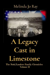 A Legacy Cast Limestone: The Nutt/Landers Family Chronicles Volume II