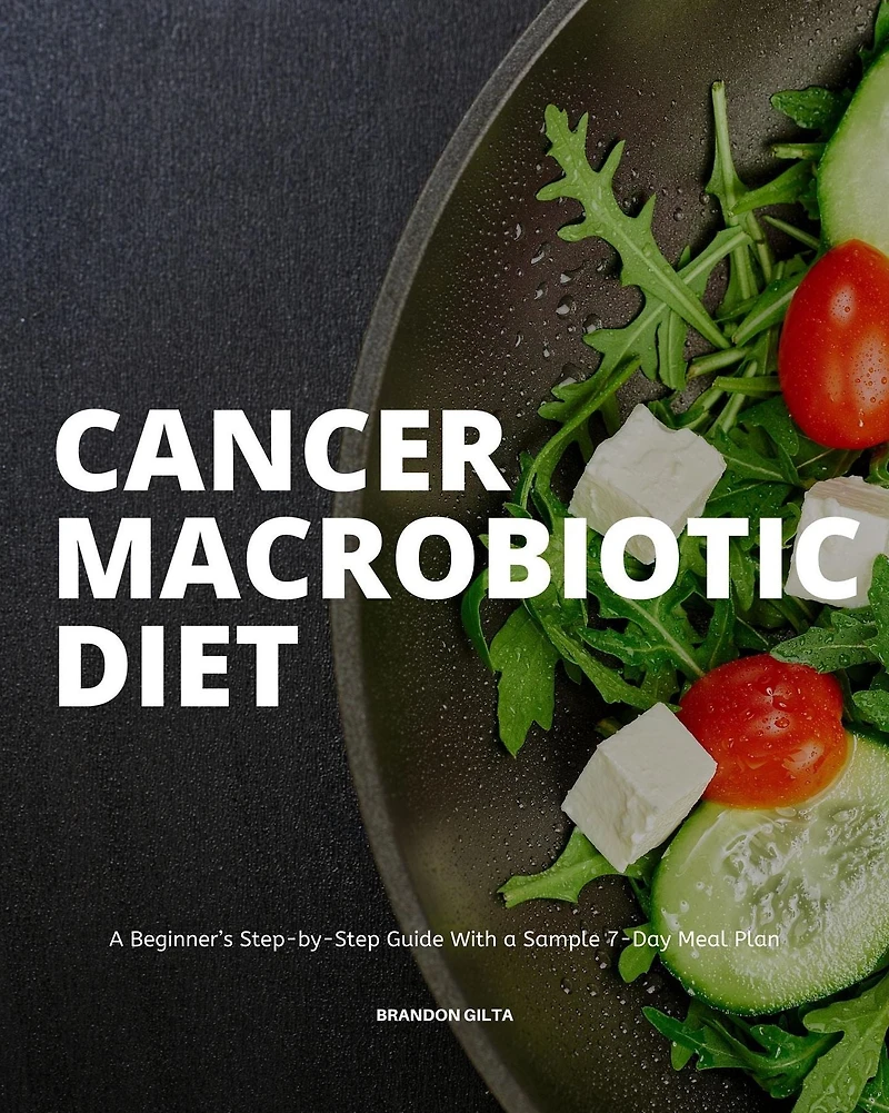 Cancer Macrobiotic Diet: a Beginner's Step-by-Step Guide With Sample 7-Day Meal Plan