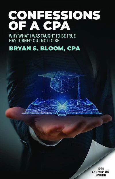 Confessions of a CPA: Why What I Was Taught To Be True Has Turned Out Not