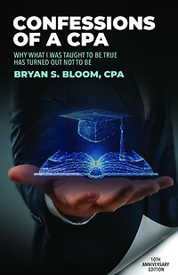 Confessions of a CPA: Why What I Was Taught To Be True Has Turned Out Not