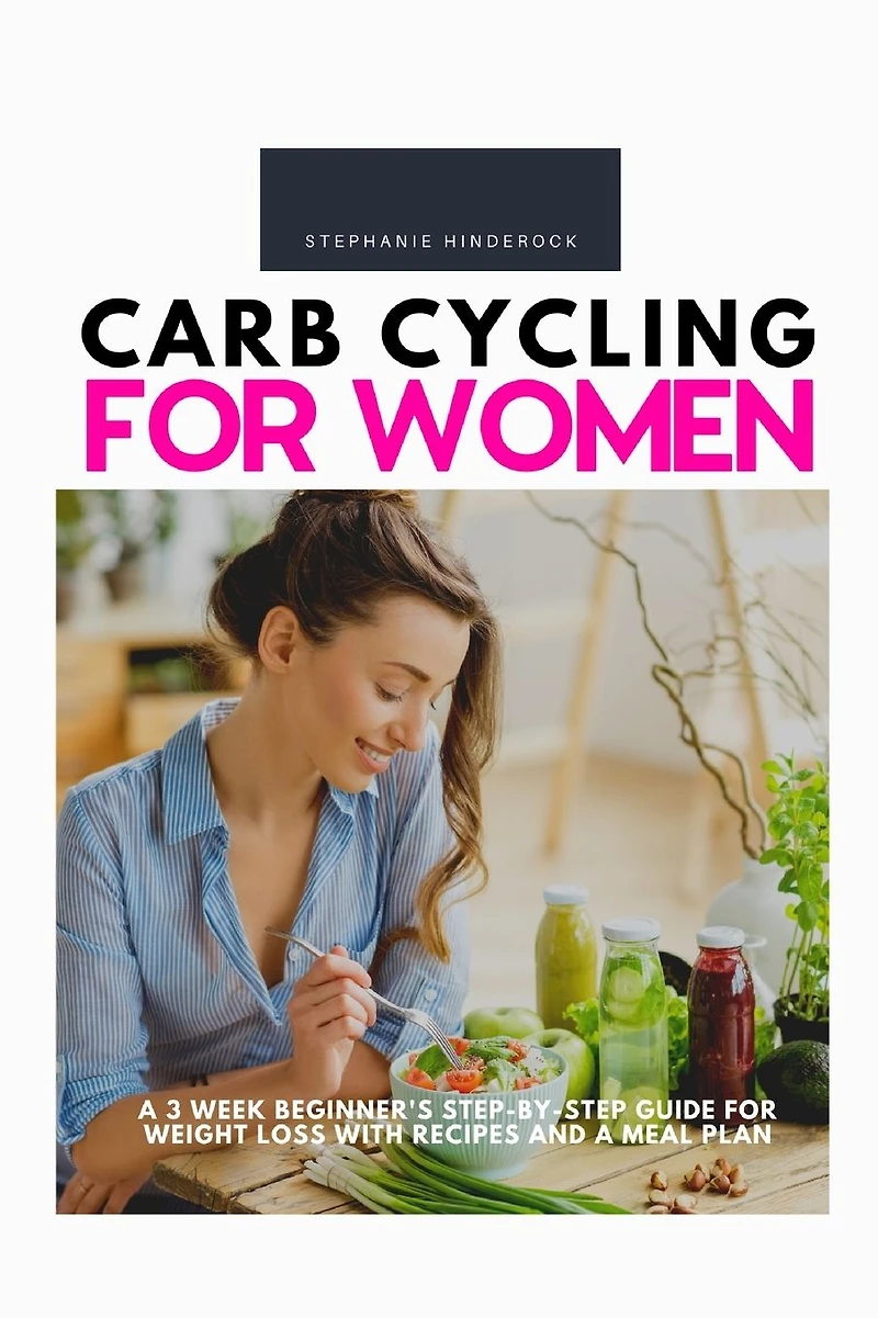 Carb Cycling for Women: a 3-Week Beginner's Step-by-Step Guide Weight Loss With Recipes and Meal Plan