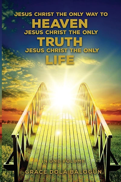 Jesus Christ The Only Way To Heaven Jesus Christ The Only Truth Jesus Christ The Only Life