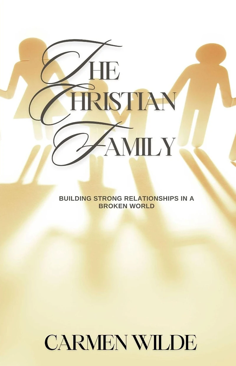 The Christian Family: Building Strong Relationships a Broken World