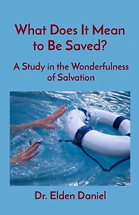 What Does It Mean to Be Saved?: A Study the Wonderfulness of Salvation
