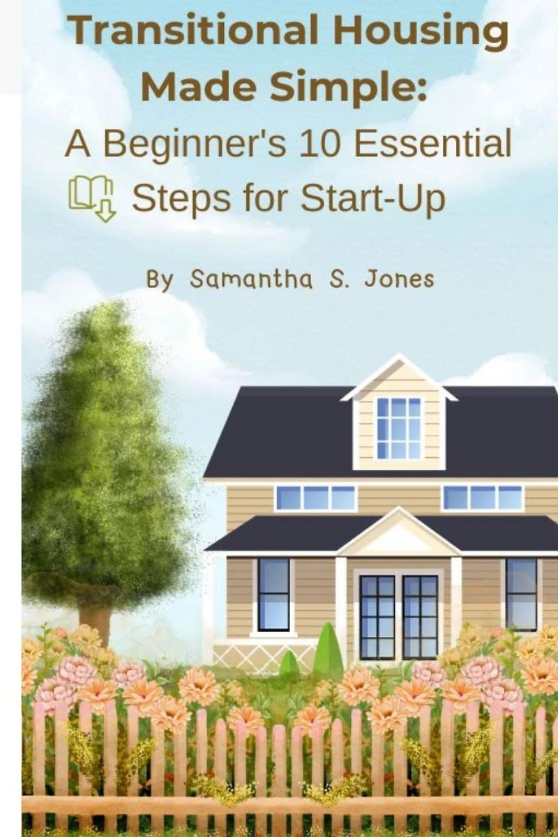 Transitional Housing Made Simple: A Beginner's 10 Essential Steps for Start-Up