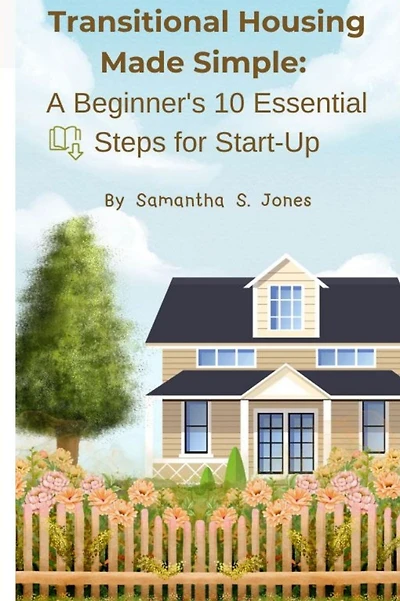 Transitional Housing Made Simple: A Beginner's 10 Essential Steps for Start-Up