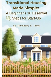 Transitional Housing Made Simple: A Beginner's 10 Essential Steps for Start-Up