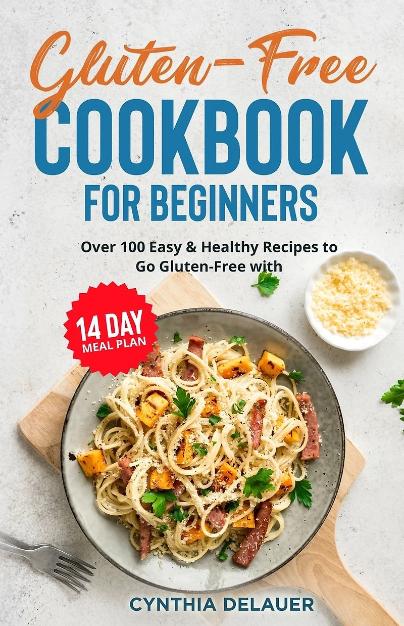 Gluten-Free Cookbook for Beginners: Over 100 Easy & Healthy Recipes to Go with 14 Day Meal Plan