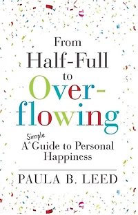 From Half-Full to Overflowing: A Simple Guide Personal Happiness