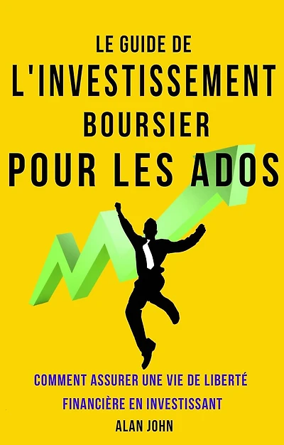 Le Guide de L'investissement Boursier Pour Les Adolescents: Comment Assurer Une Vie de Liberté Financière Grâce au Pouvoir de L'investissement