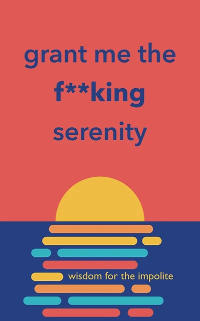 Grant Me the F**king Serenity: Wisdom for the Impolite