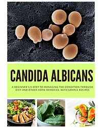 Candida Albicans: A Beginner's 5-Step to Managing the Condition Through Diet and Other Home Remedies, With Sample Recipes