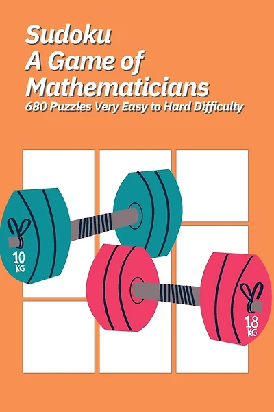Sudoku A Game of Mathematicians 680 Puzzles Very Easy to Hard Difficulty