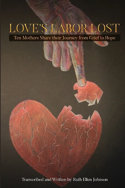 Love's Labor Lost: Ten Mothers Share Their Journey from Grief to Hope