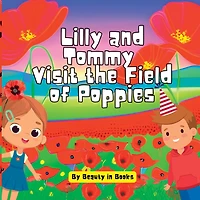 Lilly and Tommy Visit the Field of Poppies: A World Red Blooms Remembered Heroes
