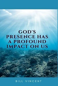 God's Presence Has a Profound Impact On Us