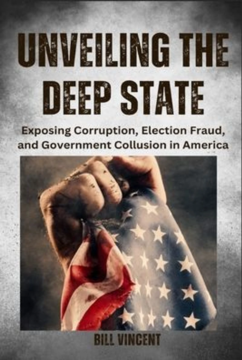 Unveiling the Deep State: Exposing Corruption, Election Fraud, and Government Collusion America