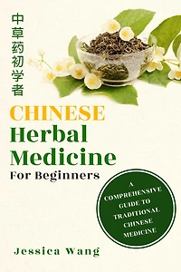 Chinese Herbal Medicine for Beginners: A Comprehensive Guide to Traditional