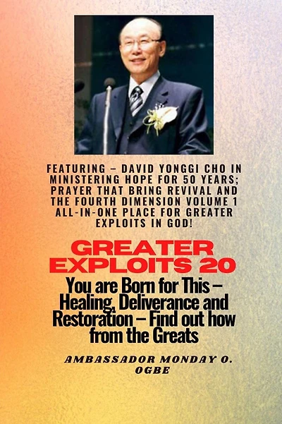 Greater Exploits - 20 Featuring David Yonggi Cho Ministering Hope for 50 Years;..: Prayer that Bring Revival and the Fourth Dimension Volume 1 ALL-IN-ONE PLACE God! You are Born This Healing, Deliverance Restoratio