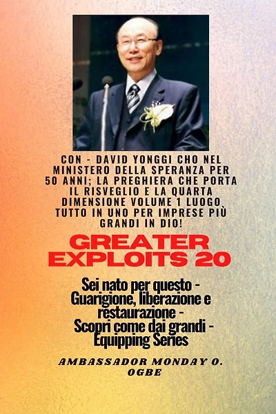 Grandi imprese - 20 Con - David Yonggi Cho Nel ministero della speranza per 50 anni; ..: La preghiera che porta il risveglio e la quarta dimensione Volume 1 UN POSTO TUTTO IN UNO per imprese più grandi in Dio ! - Sei nato per questo - Guarigione, liberazi