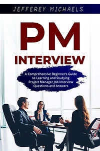 PM Interview: A Comprehensive Beginner's Guide to Learning and Studying Project Manager Job Interview Questions Answers