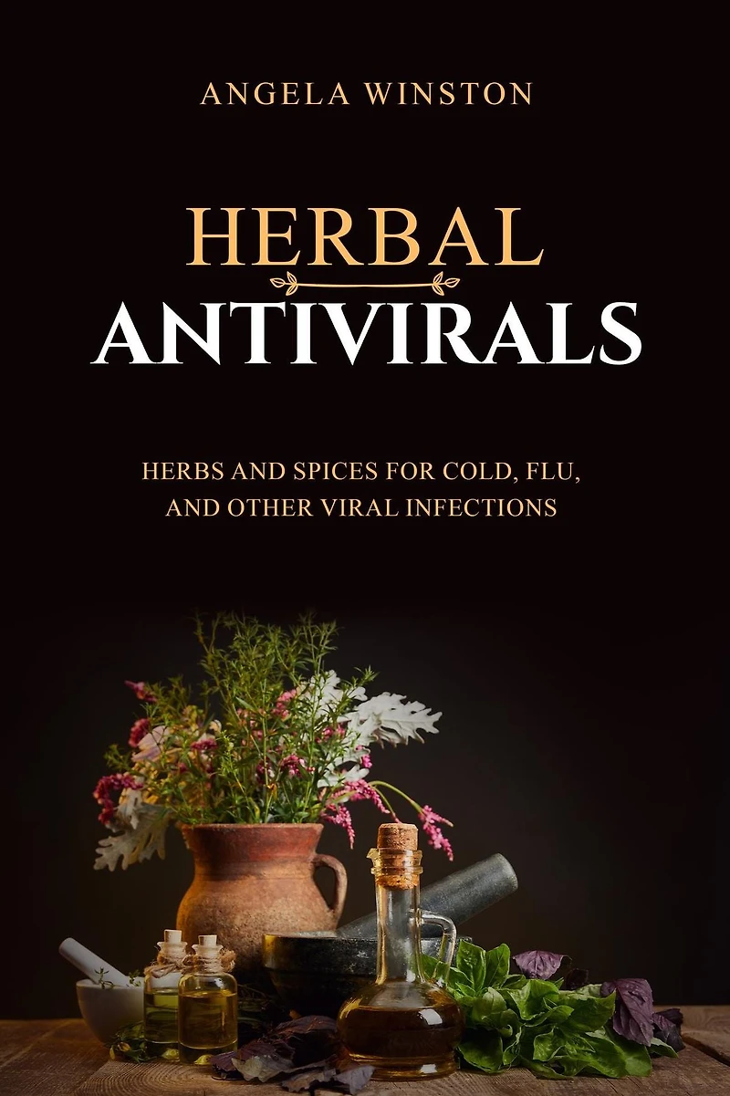 HERBAL ANTIVIRALS: Herbs and Spices for Cold, Flu, Other Viral Infections