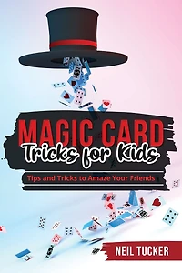 MAGIC CARD Tricks FOR KIDS: Tips and to Amaze Your Friends
