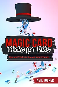 MAGIC CARD Tricks FOR KIDS: Tips and to Amaze Your Friends