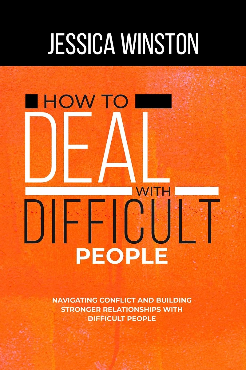 HOW TO DEAL with Difficult PEOPLE: Navigating Conflict and Building Stronger Relationships People