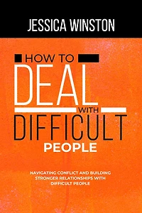 HOW TO DEAL with Difficult PEOPLE: Navigating Conflict and Building Stronger Relationships People