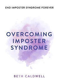 Overcoming Imposter Syndrome: Six Steps to Reclaiming Your Confidence and Empowering Other Women to Do the Same