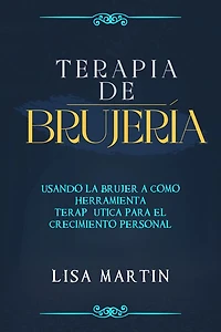 Terapia de Brujería: USANDO LA BRUJERÍA COMO HERRAMIENTA TERAPÉUTICA PARA EL CRECIMIENTO PERSONAL