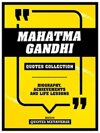 Mahatma Gandhi - Quotes Collection: Biography, Achievements And Life Lessons