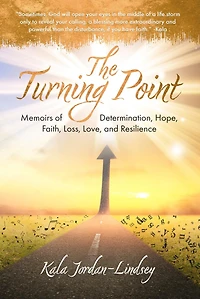 The Turning Point: Memoirs of Determination, Hope, Faith, Loss, Love, and Resilience
