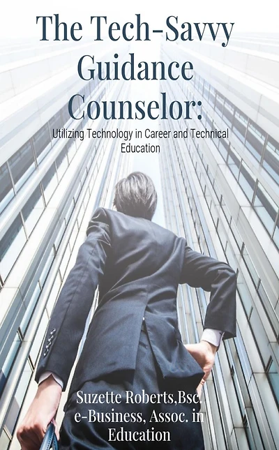 The Tech-Savvy Guidance Counselor: Utilizing Technology in Career and Technical Education: Utilizing Technology: Utilizing