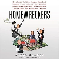 Homewreckers: How a Gang of Wall Street Kingpins, Hedge Fund Magnates, Crooked Banks, and Vulture Capitalists Suckered Millions Out Their Homes Demolished the American Dream