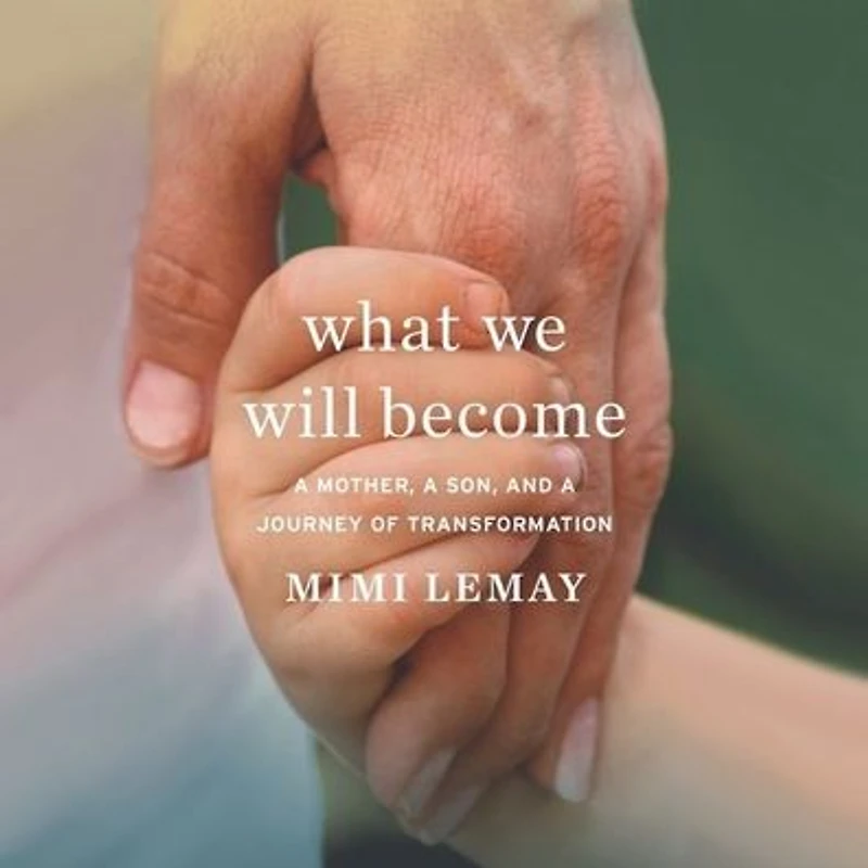 What We Will Become: a Mother, Son, and Journey of Transformation