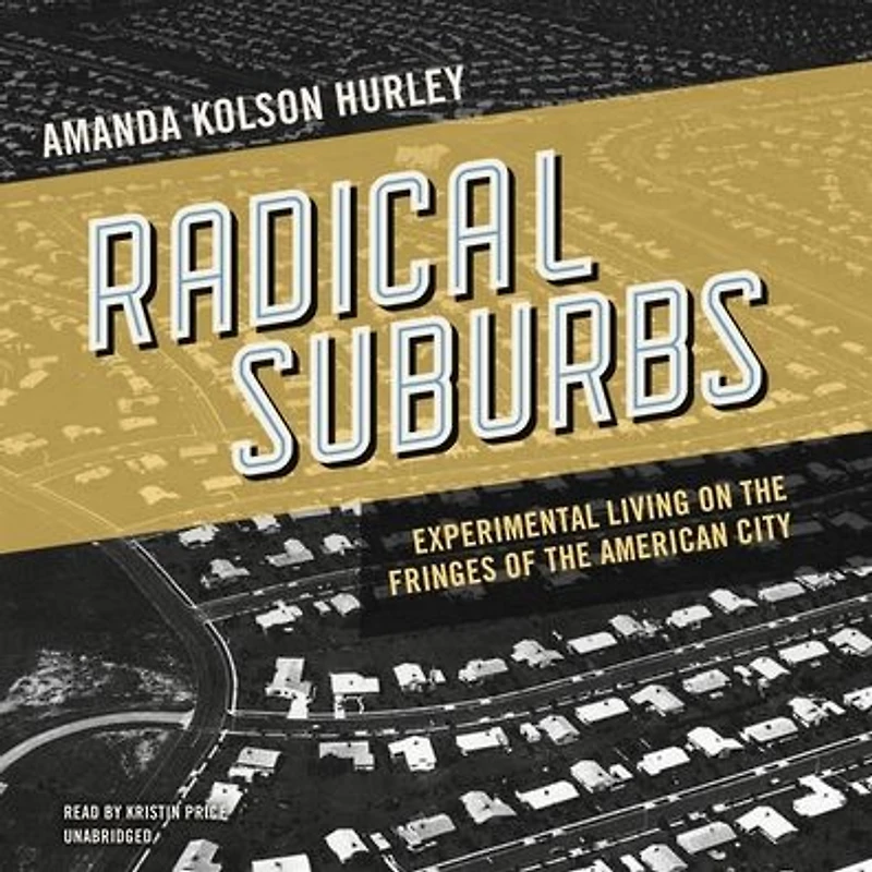 Radical Suburbs: Experimental Living on the Fringes of American City