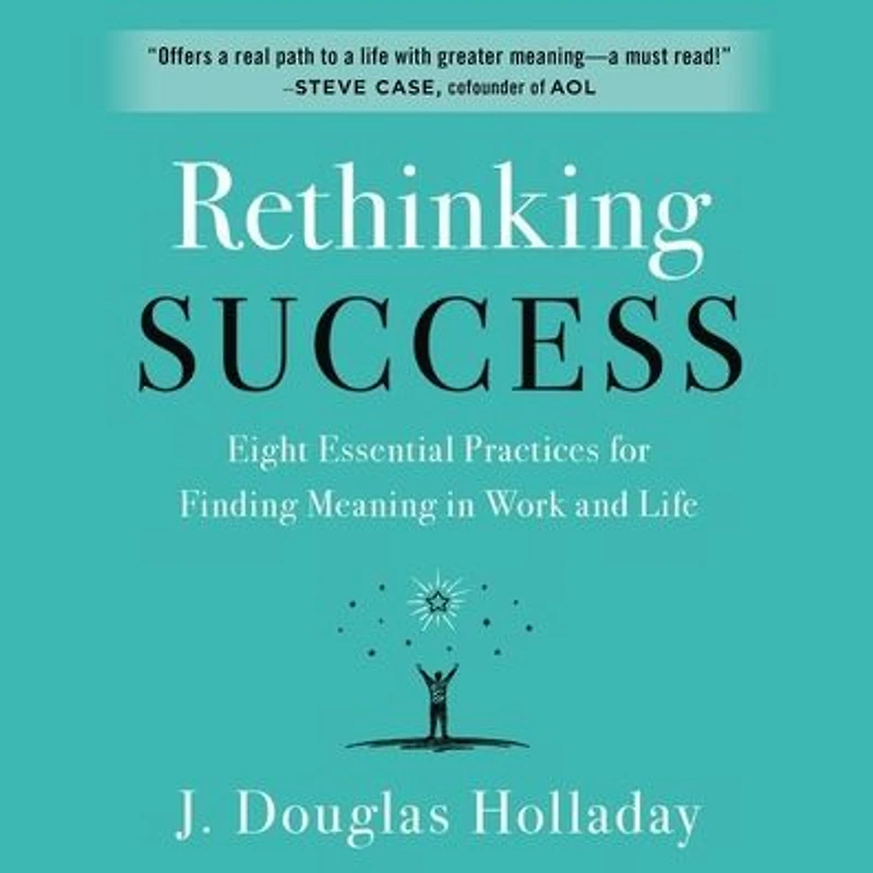Rethinking Success: Eight Essential Practices for Finding Meaning Work and Life