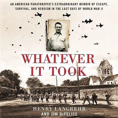 Whatever It Took: An American Paratrooper's Extraordinary Memoir of Escape, Survival, and Heroism the Last Days World War II