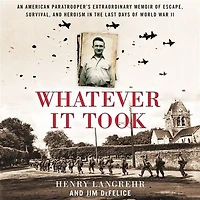 Whatever It Took: An American Paratrooper's Extraordinary Memoir of Escape, Survival, and Heroism the Last Days World War II