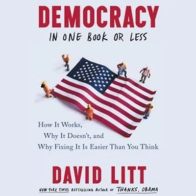 Democracy One Book or Less: How It Works, Why Doesn't, and Fixing Is Easier Than You Think