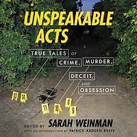 Unspeakable Acts: True Tales of Crime, Murder, Deceit & Obsession