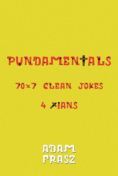 Pundamentals: A Collection of 70x7 Clean Jokes for Christians and Friends