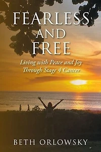 Fearless and Free: Living with Peace Joy Through Stage 4 Cancer