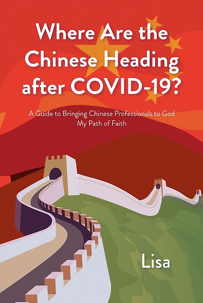 Where Are the Chinese Heading after COVID-19?: A Guide to Bringing Professionals God: My Path of Faith