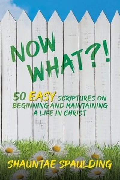 Now What?!: 50 Easy Scriptures on Beginning and Maintaining a Life in Christ