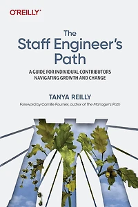 The Staff Engineer's Path: A Guide for Individual Contributors Navigating Growth and Change
